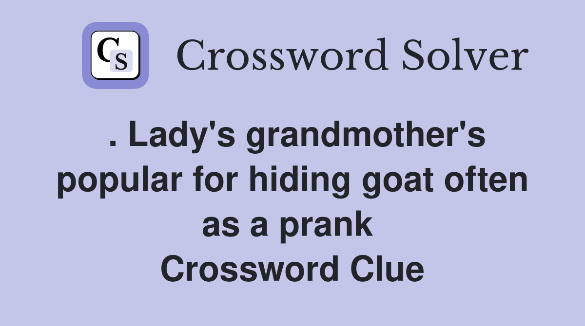 . Lady's grandmother's popular for hiding goat often as a prank  Crossword Clue