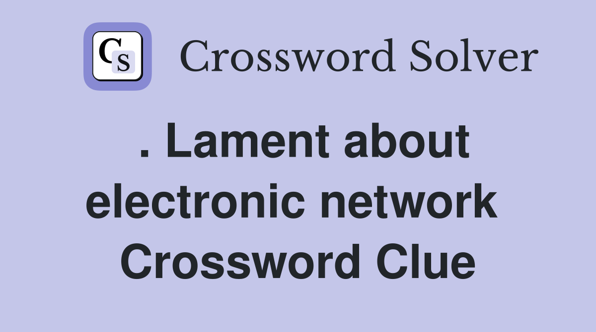 . Lament about electronic network  Crossword Clue
