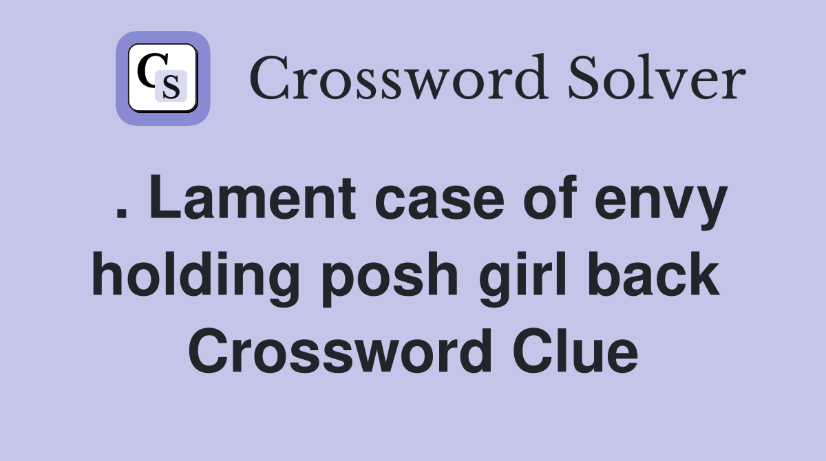 . Lament case of envy holding posh girl back  Crossword Clue