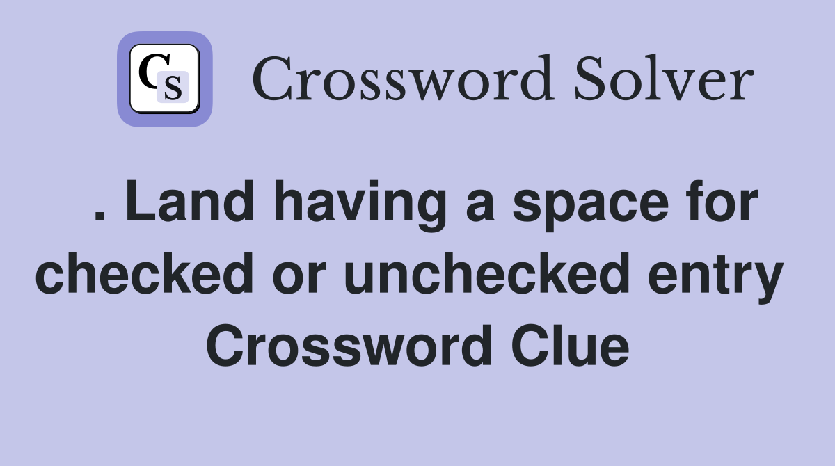 . Land having a space for checked or unchecked entry  Crossword Clue