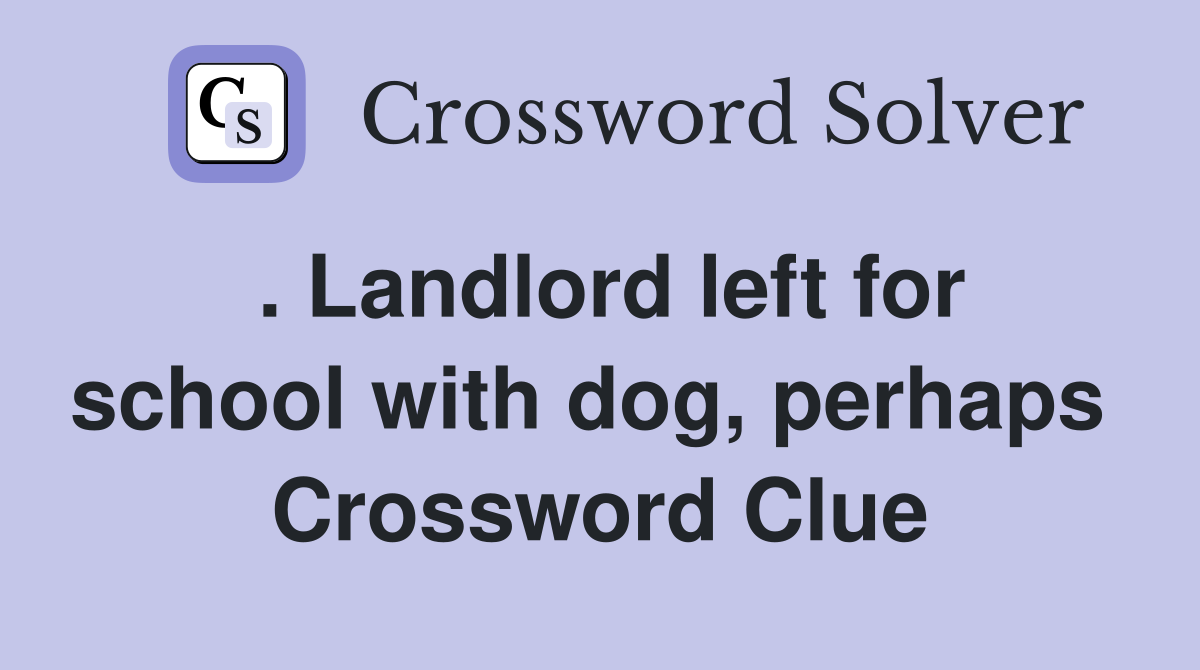. Landlord left for school with dog, perhaps  Crossword Clue