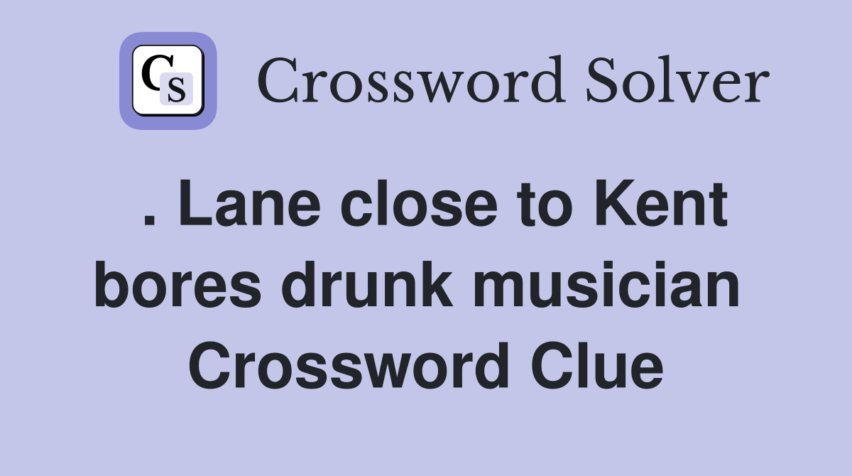 . Lane close to Kent bores drunk musician  Crossword Clue