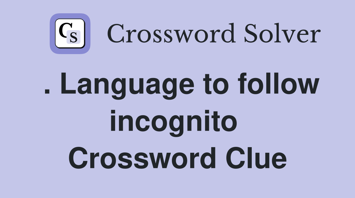 . Language to follow incognito  Crossword Clue