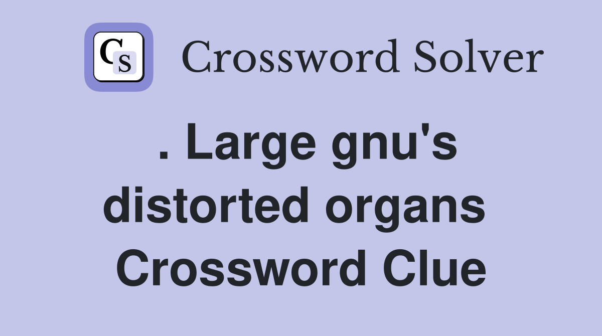 . Large gnu's distorted organs  Crossword Clue