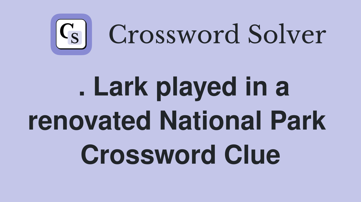 . Lark played in a renovated National Park  Crossword Clue