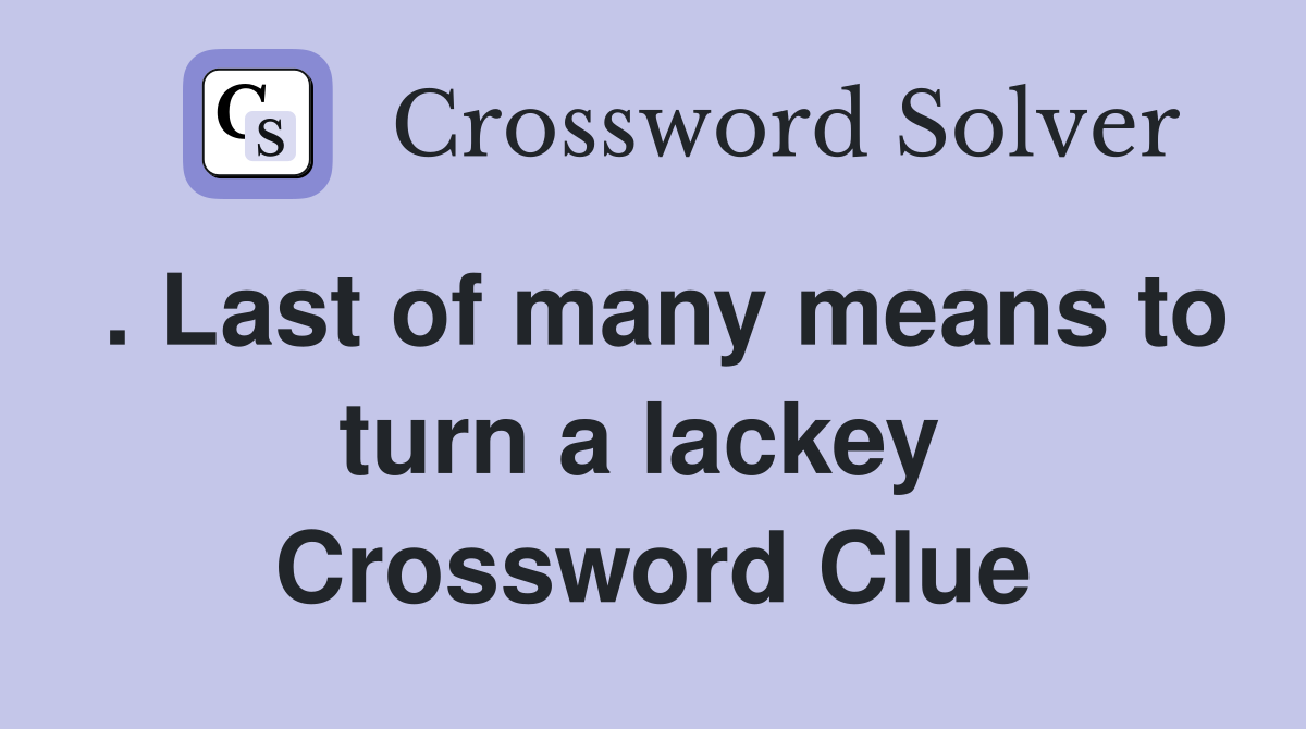 . Last of many means to turn a lackey  Crossword Clue