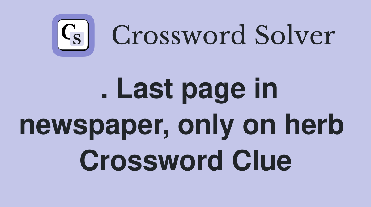 . Last page in newspaper, only on herb  Crossword Clue