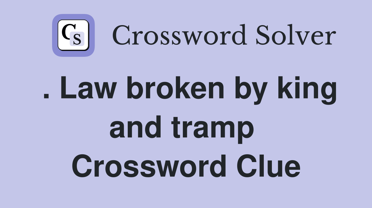 . Law broken by king and tramp  Crossword Clue