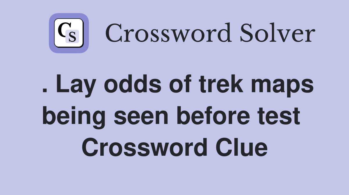 . Lay odds of trek maps being seen before test  Crossword Clue