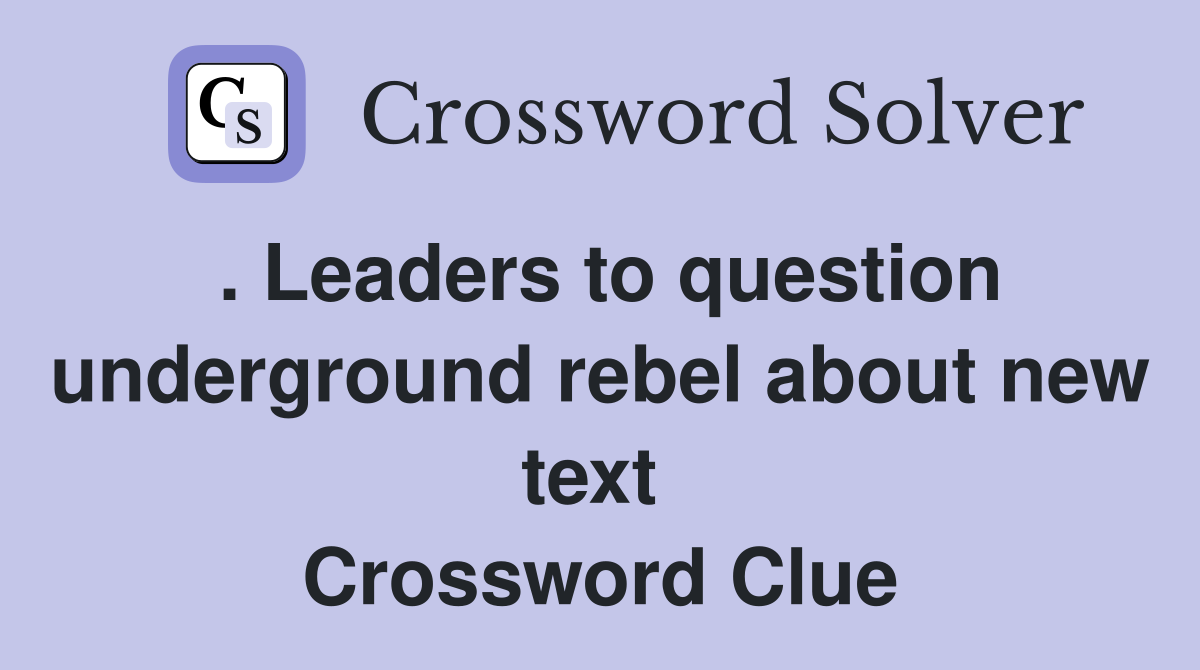 . Leaders to question underground rebel about new text  Crossword Clue