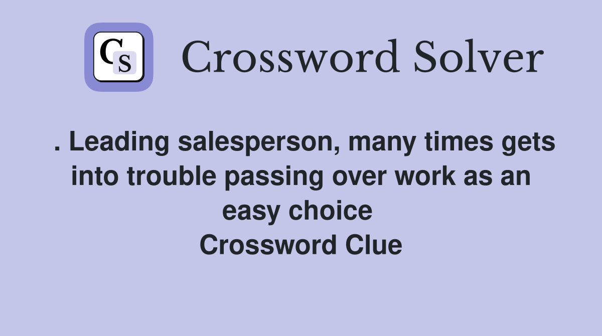 . Leading salesperson, many times gets into trouble passing over work as an easy choice  Crossword Clue
