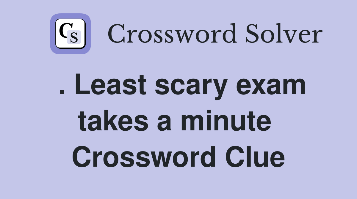 . Least scary exam takes a minute  Crossword Clue