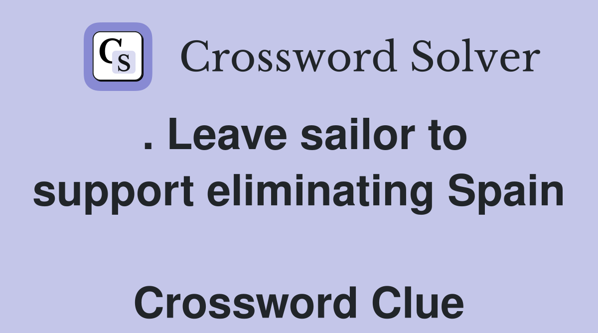 . Leave sailor to support eliminating Spain  Crossword Clue