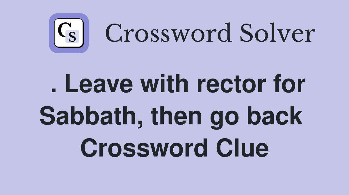 . Leave with rector for Sabbath, then go back  Crossword Clue