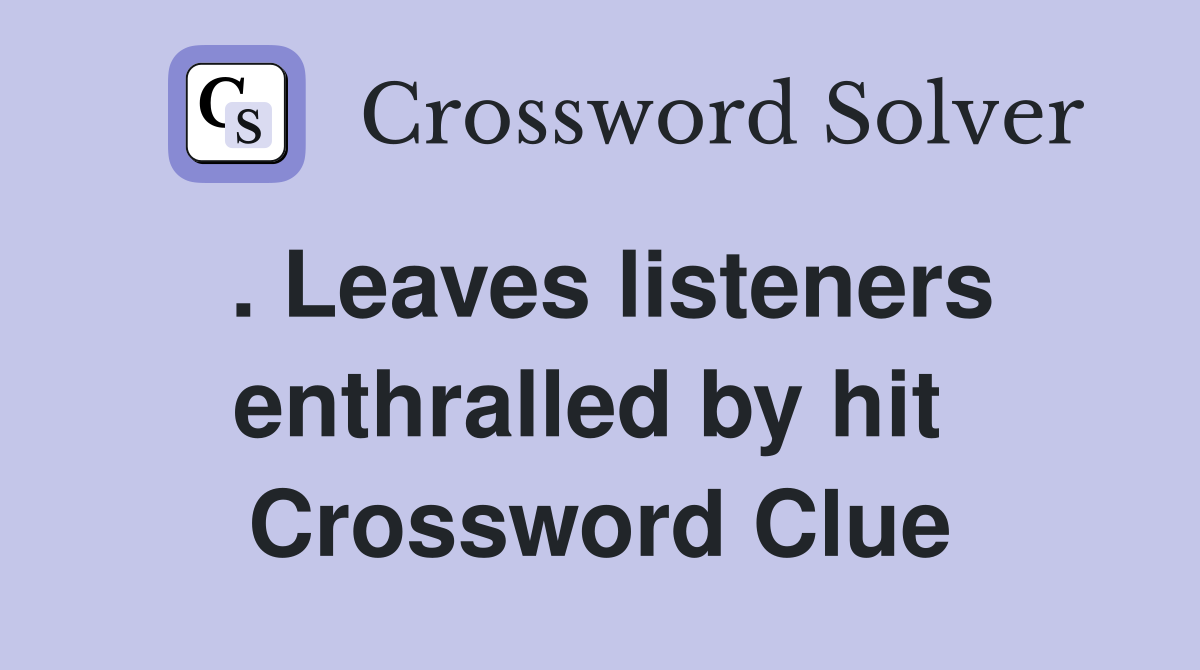 . Leaves listeners enthralled by hit  Crossword Clue
