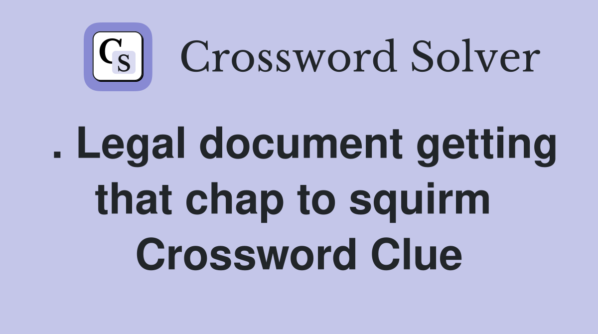 . Legal document getting that chap to squirm  Crossword Clue