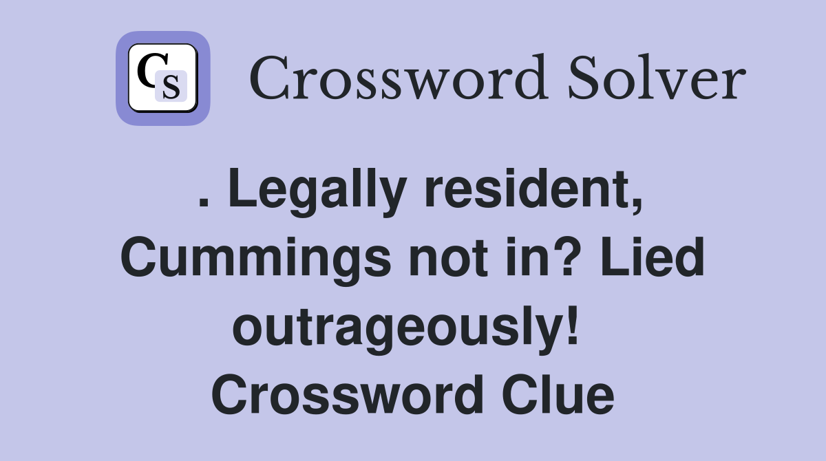 . Legally resident, Cummings not in? Lied outrageously!  Crossword Clue