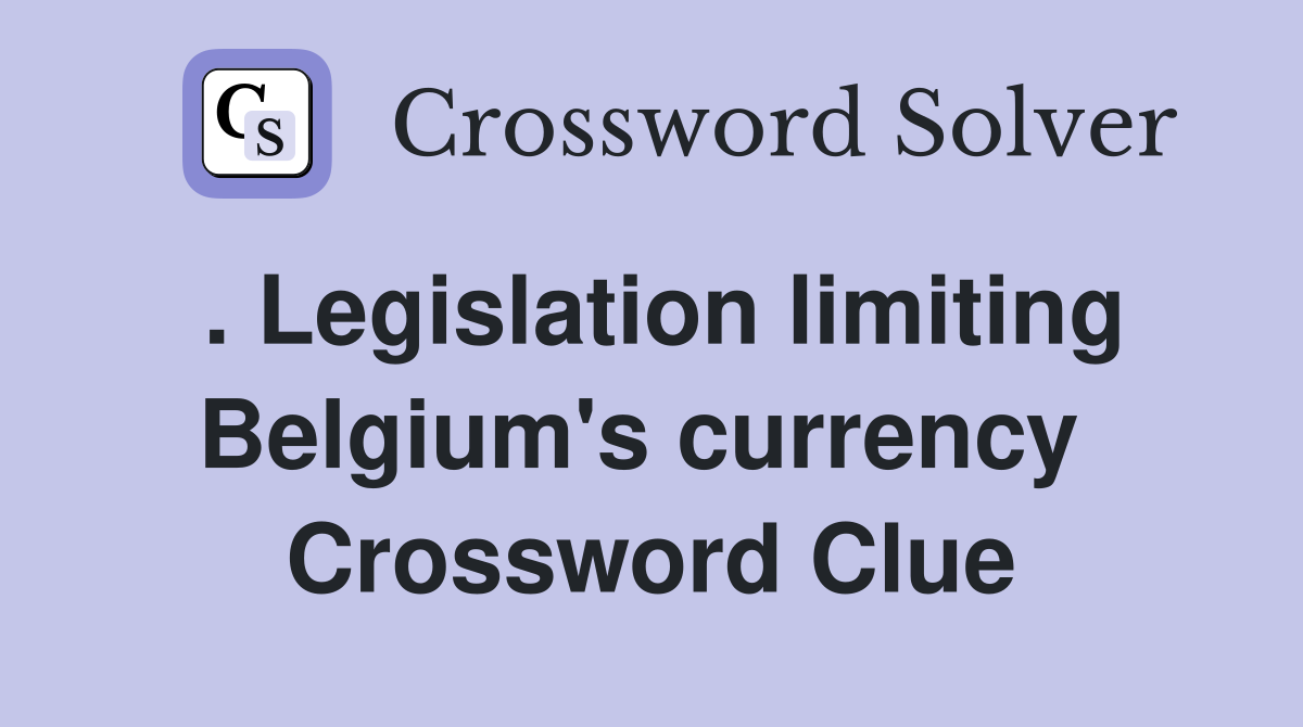. Legislation limiting Belgium's currency  Crossword Clue