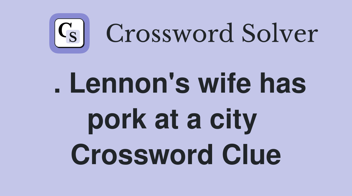 . Lennon's wife has pork at a city  Crossword Clue