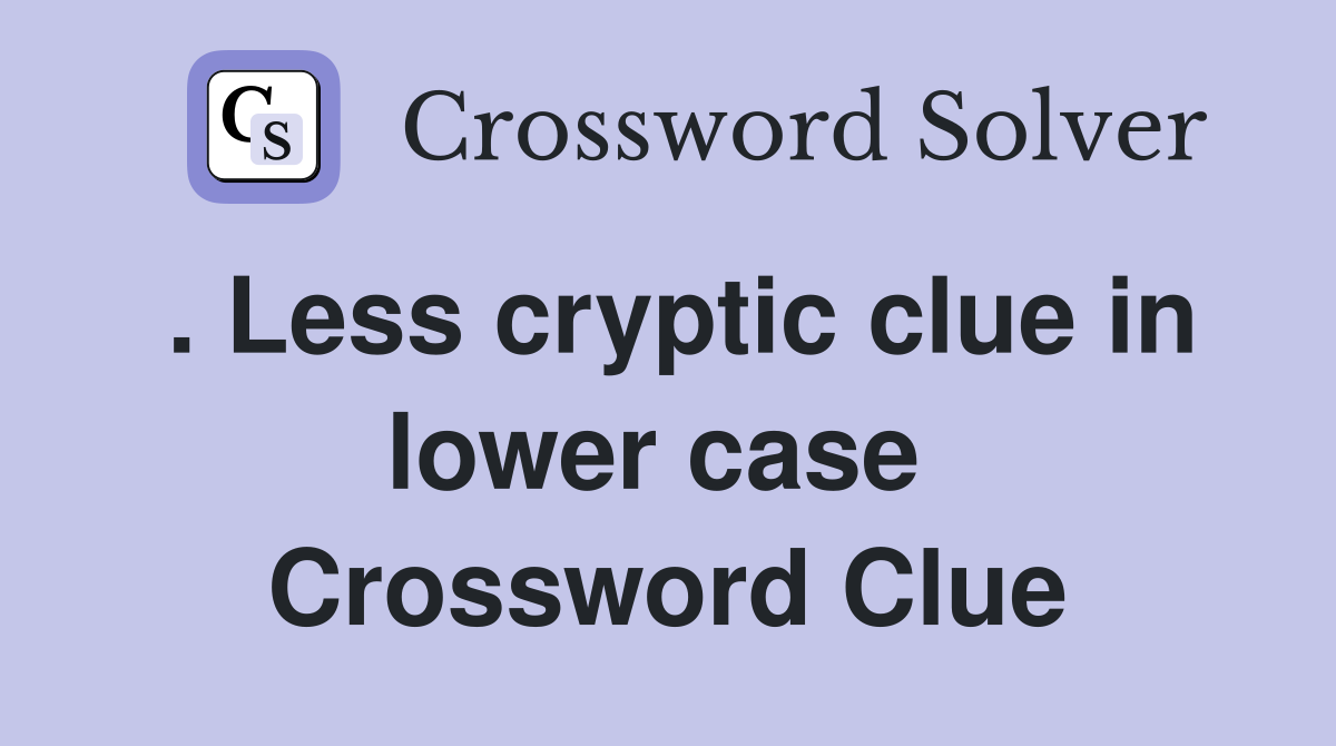 . Less cryptic clue in lower case  Crossword Clue