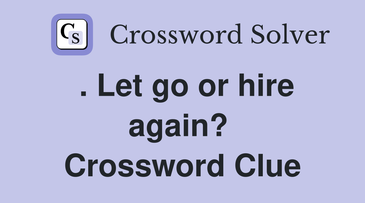 . Let go or hire again?  Crossword Clue