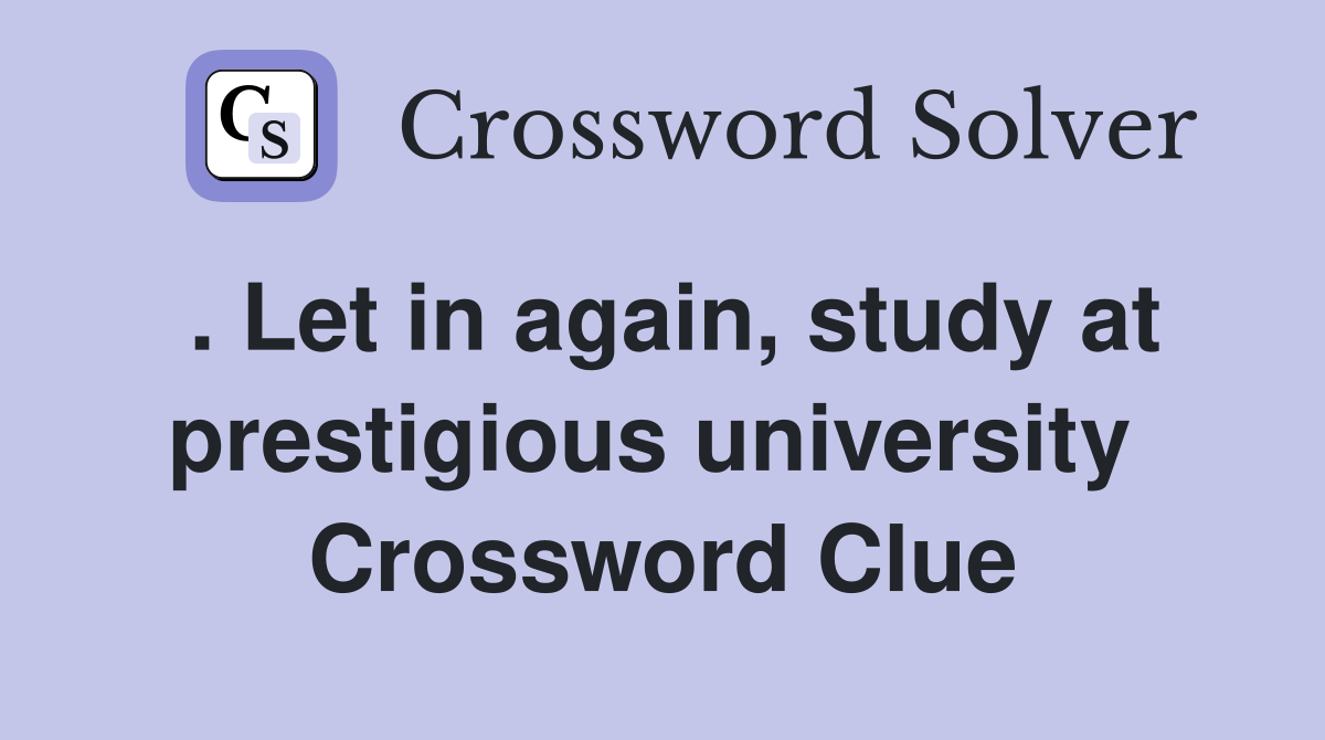 . Let in again, study at prestigious university  Crossword Clue