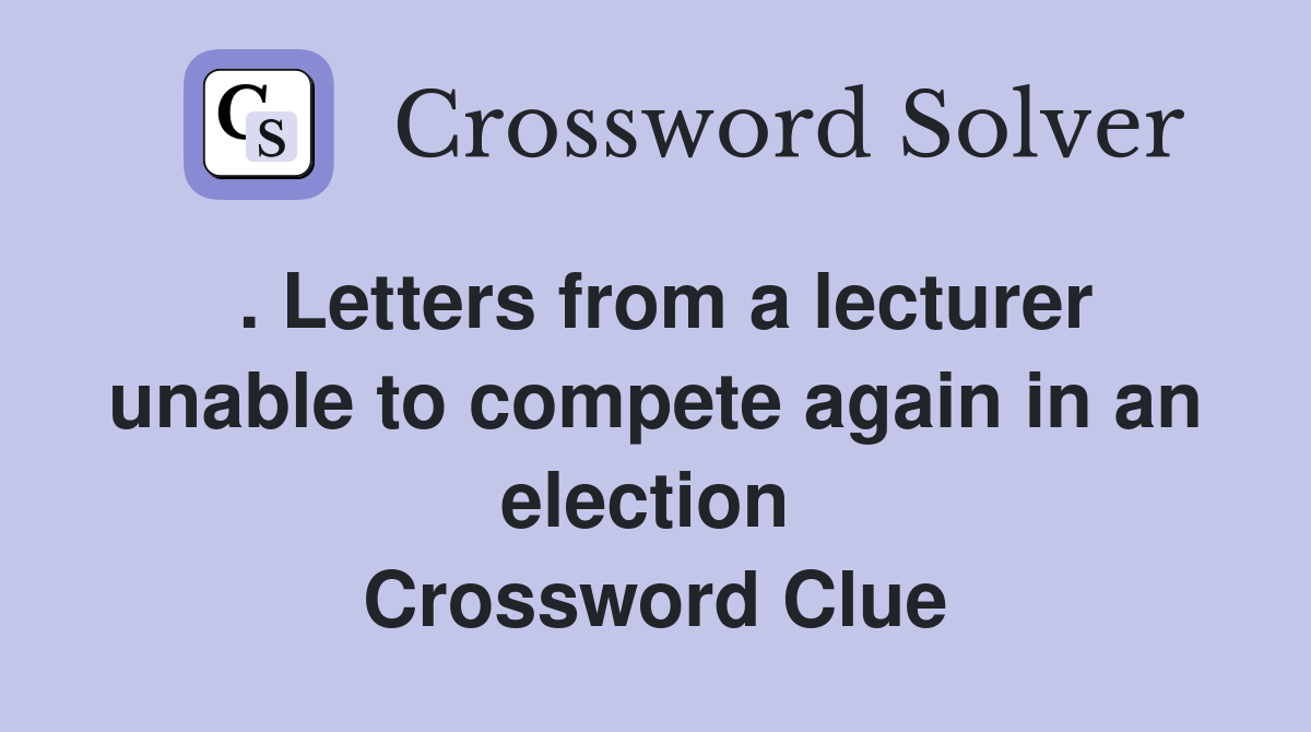 . Letters from a lecturer unable to compete again in an election  Crossword Clue