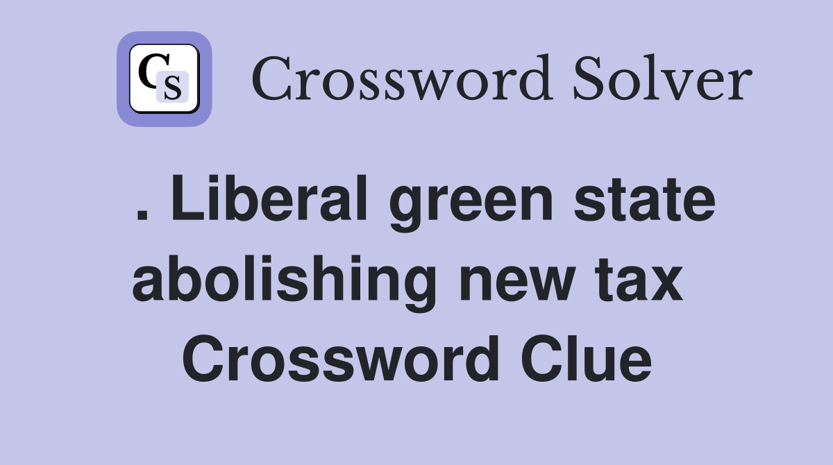 . Liberal green state abolishing new tax  Crossword Clue