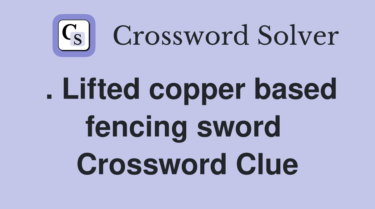 . Lifted copper based fencing sword  Crossword Clue