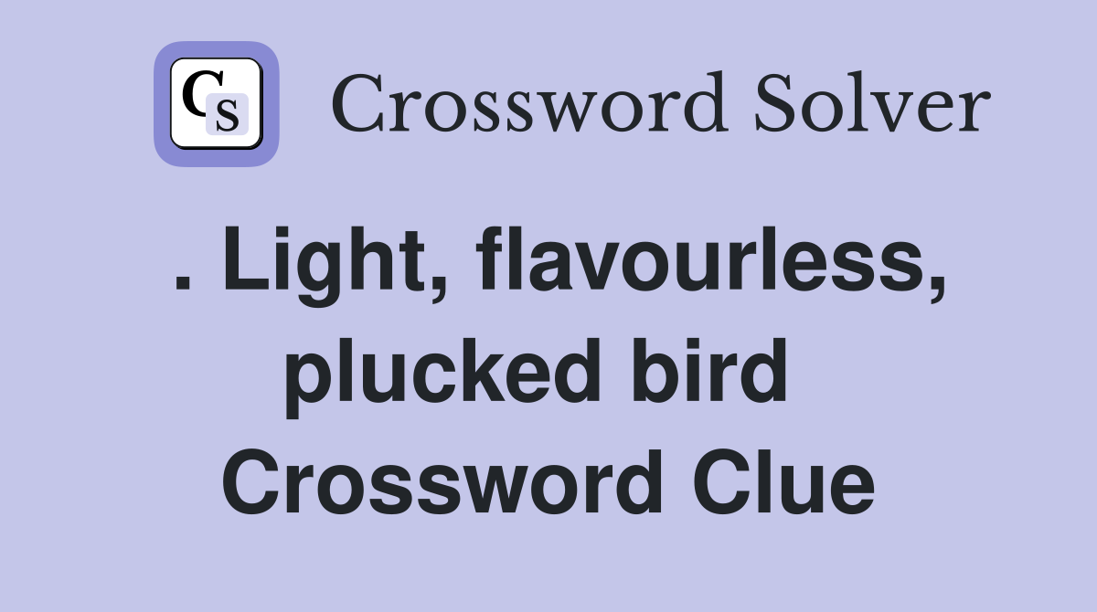 . Light, flavourless, plucked bird  Crossword Clue