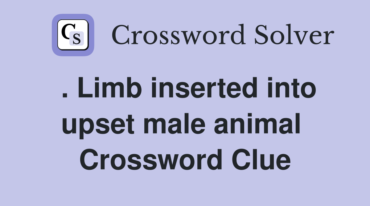 . Limb inserted into upset male animal  Crossword Clue