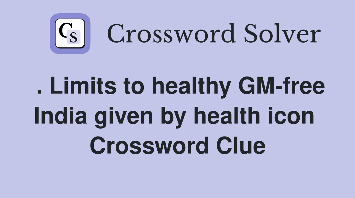 . Limits to healthy GM-free India given by health icon  Crossword Clue