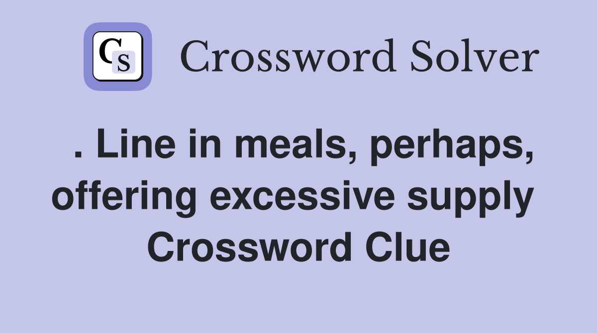 . Line in meals, perhaps, offering excessive supply  Crossword Clue