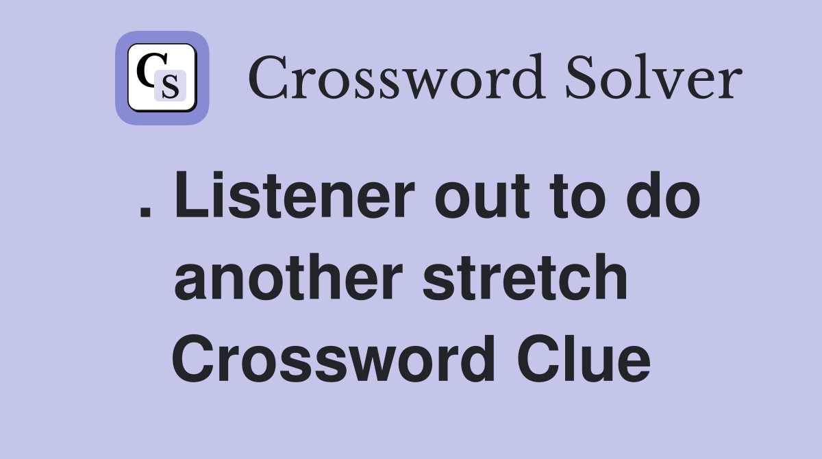 . Listener out to do another stretch  Crossword Clue