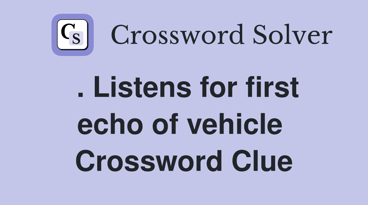 . Listens for first echo of vehicle  Crossword Clue