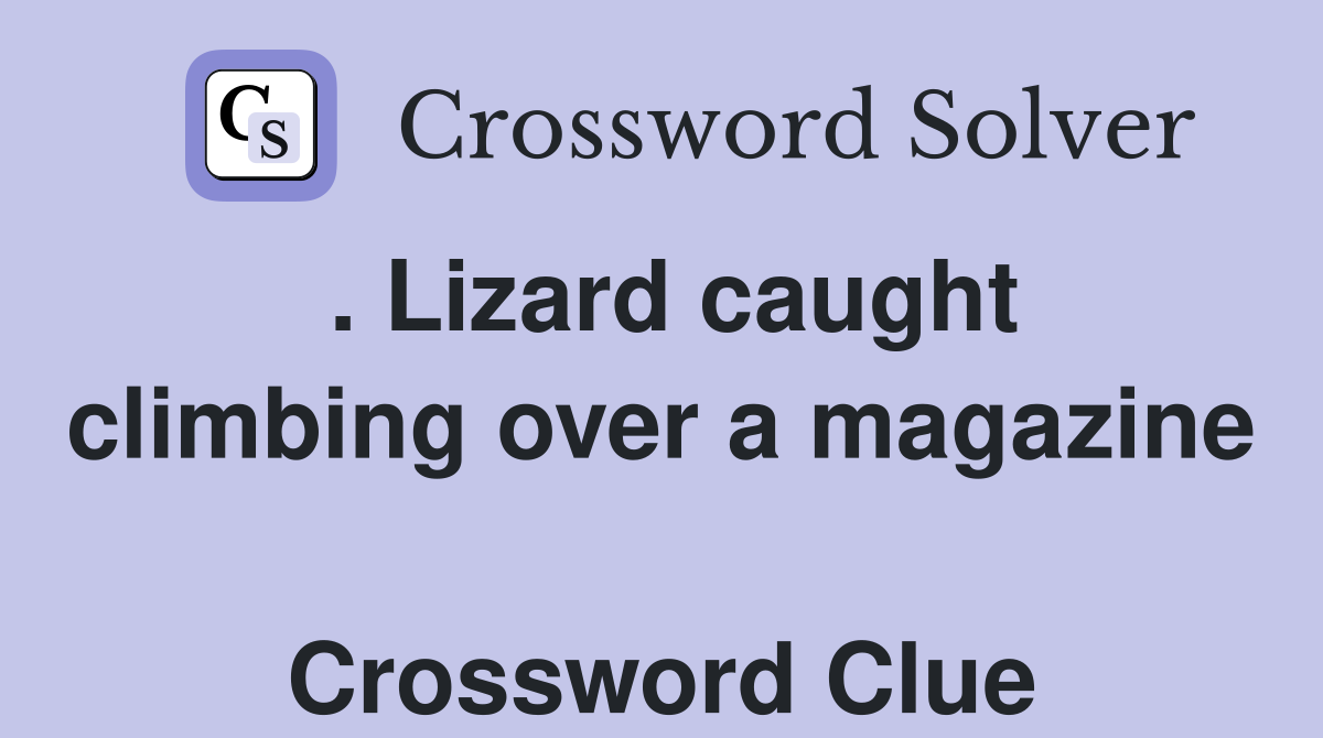 . Lizard caught climbing over a magazine  Crossword Clue
