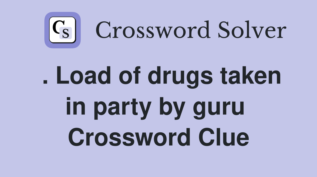. Load of drugs taken in party by guru  Crossword Clue