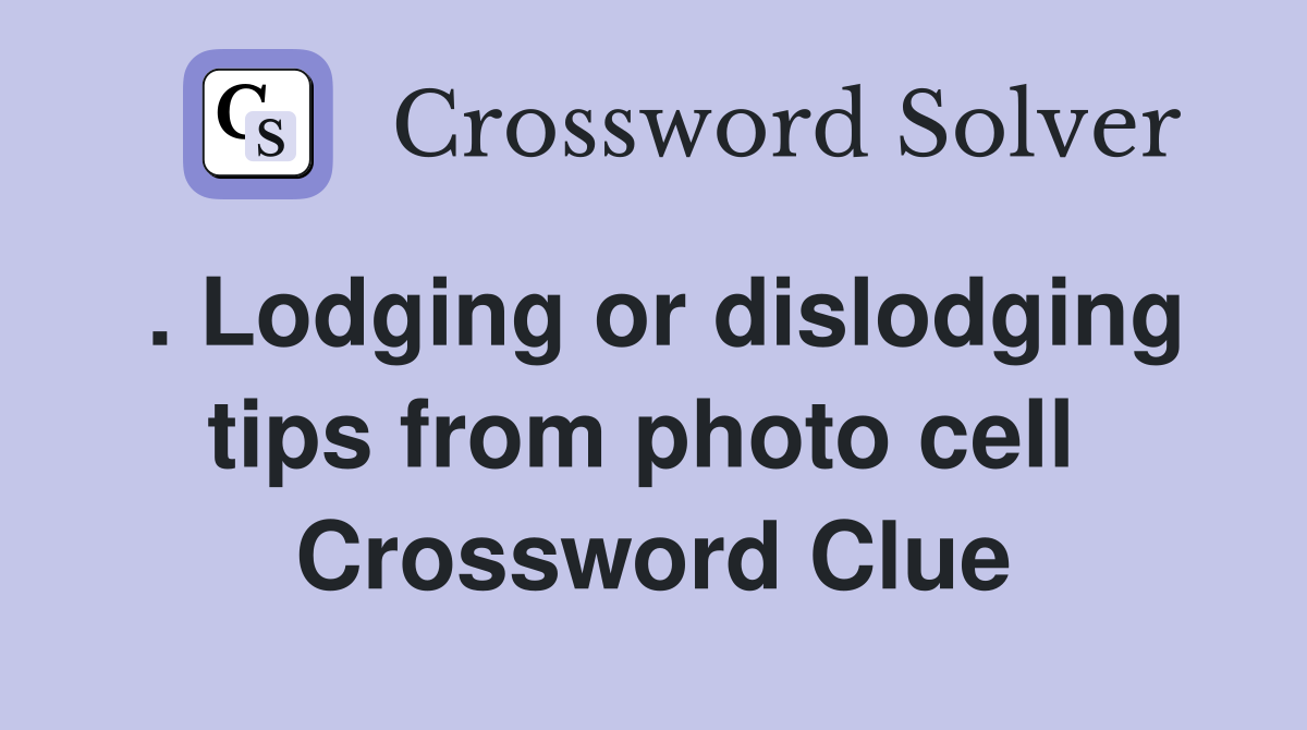 . Lodging or dislodging tips from photo cell  Crossword Clue
