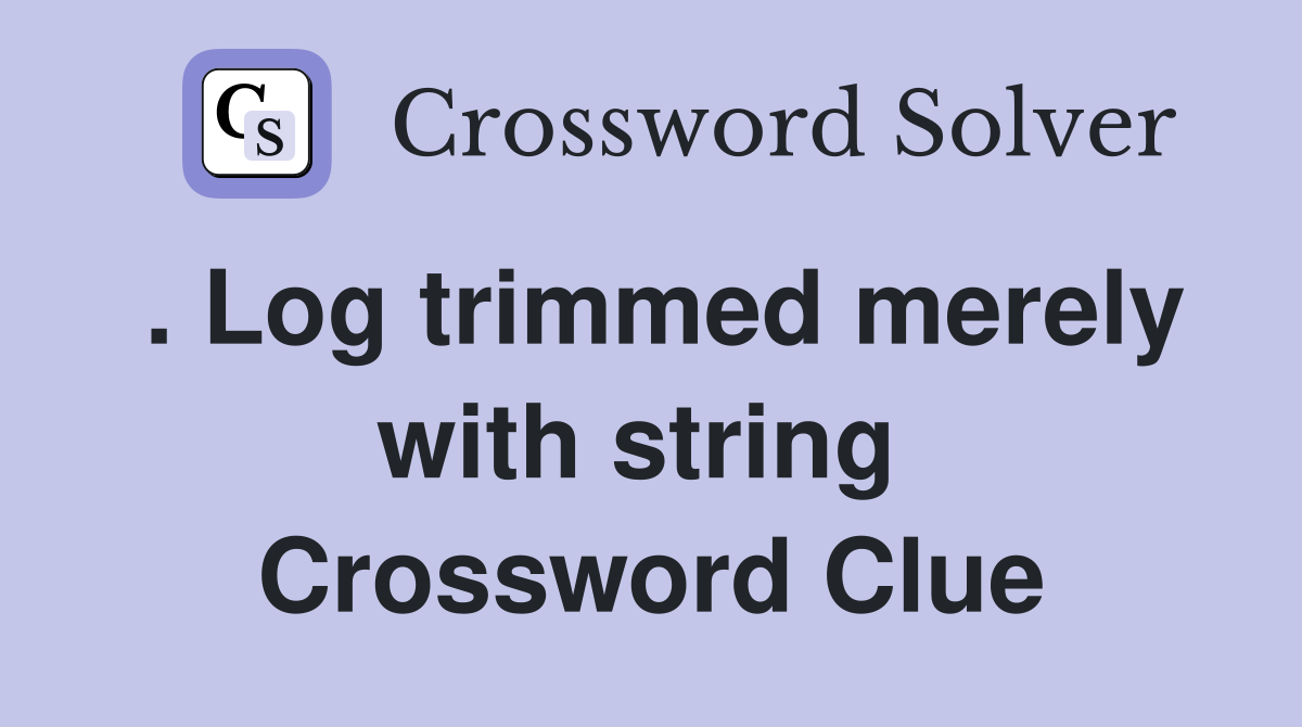 . Log trimmed merely with string  Crossword Clue