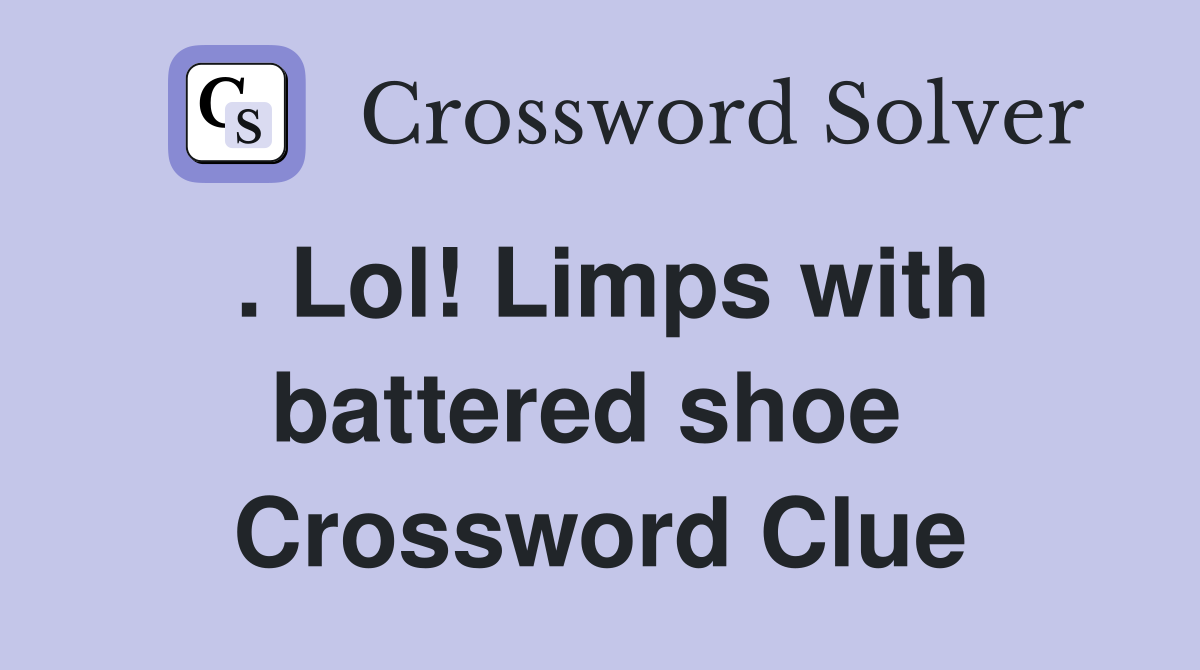 . Lol! Limps with battered shoe  Crossword Clue