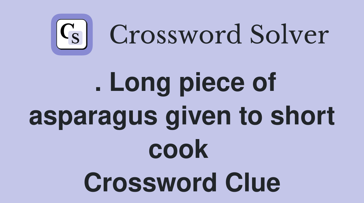 . Long piece of asparagus given to short cook  Crossword Clue