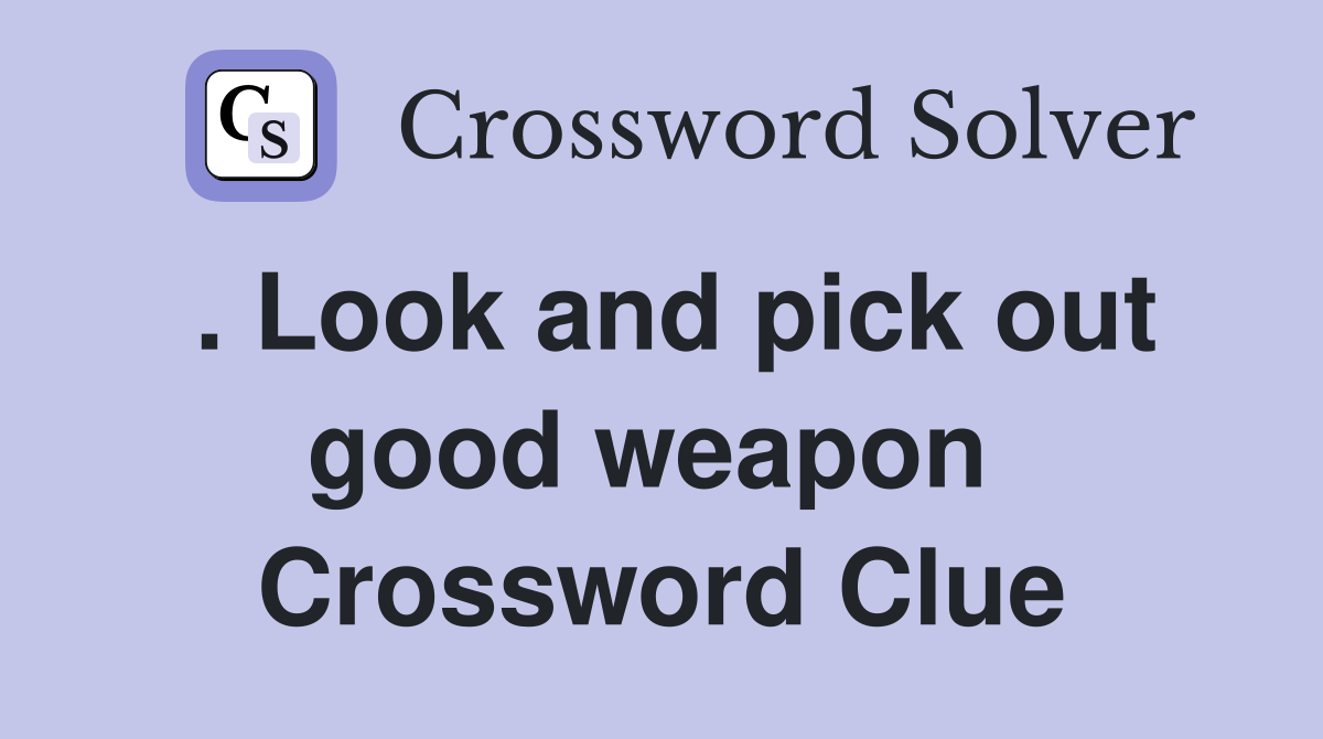 . Look and pick out good weapon  Crossword Clue