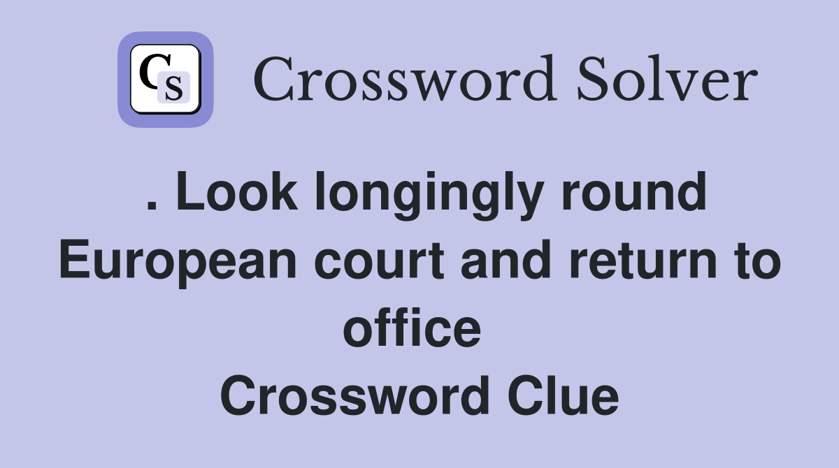 . Look longingly round European court and return to office  Crossword Clue