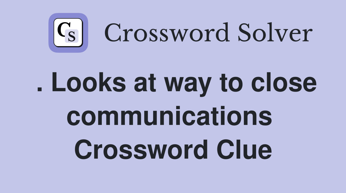 . Looks at way to close communications  Crossword Clue
