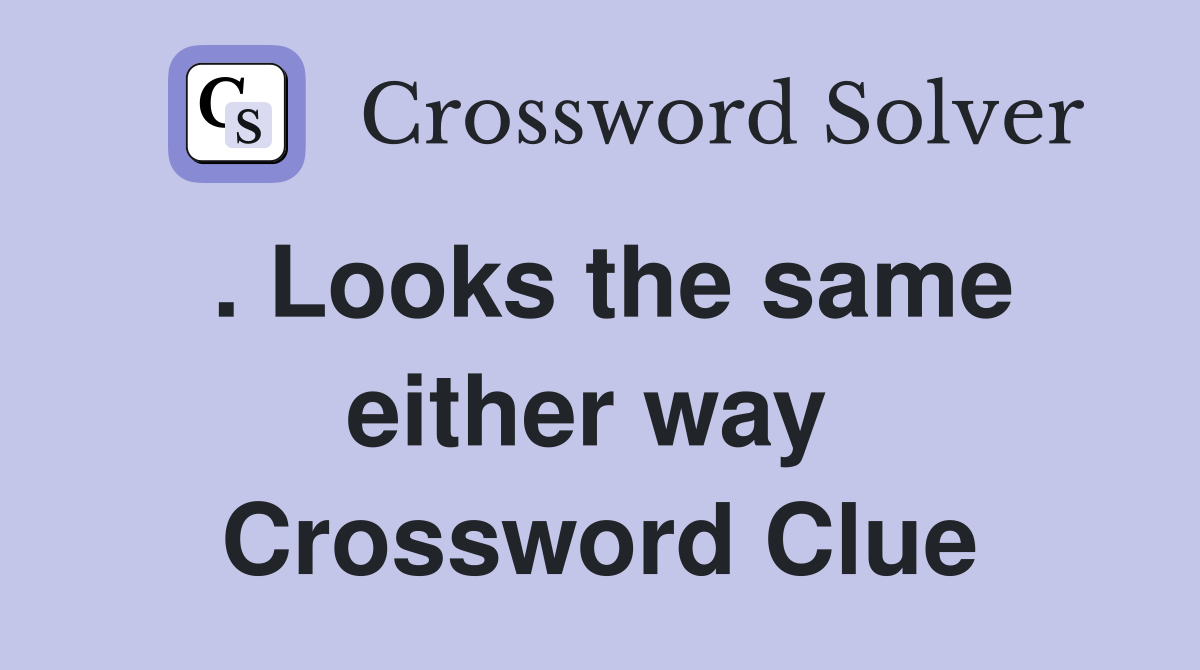 . Looks the same either way  Crossword Clue