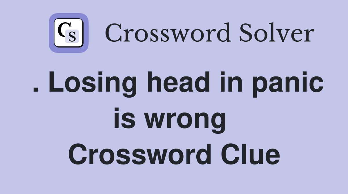 . Losing head in panic is wrong  Crossword Clue