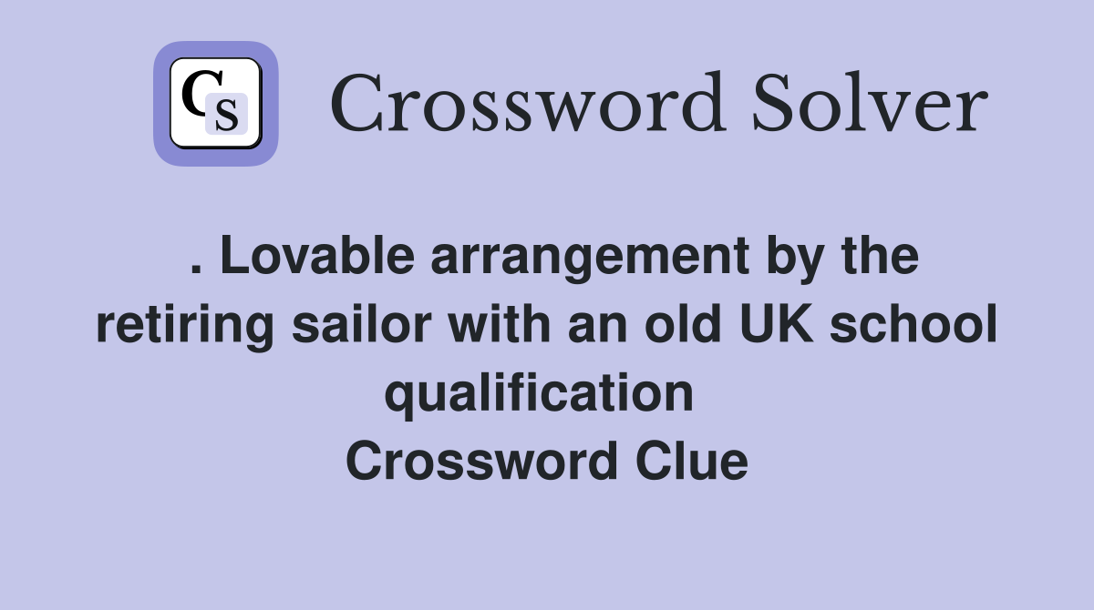 . Lovable arrangement by the retiring sailor with an old UK school qualification  Crossword Clue