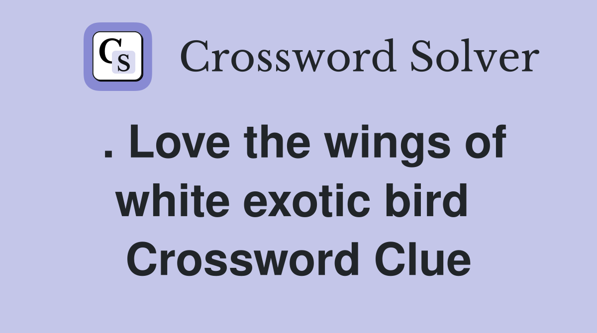 . Love the wings of white exotic bird  Crossword Clue