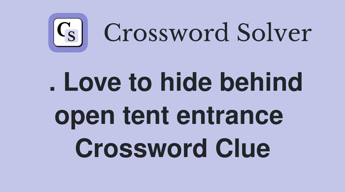 . Love to hide behind open tent entrance  Crossword Clue