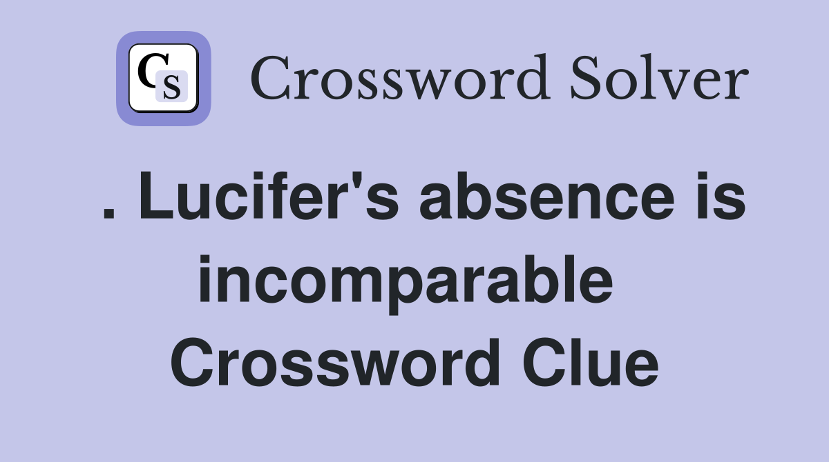 . Lucifer's absence is incomparable  Crossword Clue